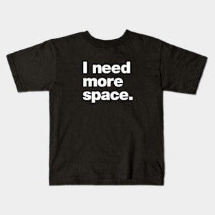 I need more space. Kids T-Shirt